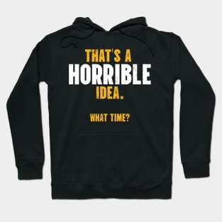 That’s A Horrible Idea. What Time? Hoodie